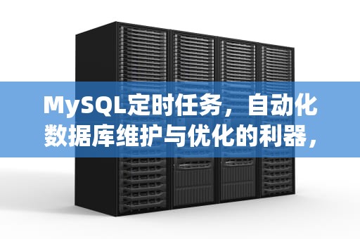 MySQL定时任务，自动化数据库维护与优化的利器，mysql定时任务怎么写