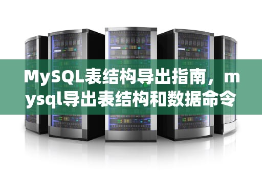 MySQL表结构导出指南，mysql导出表结构和数据命令