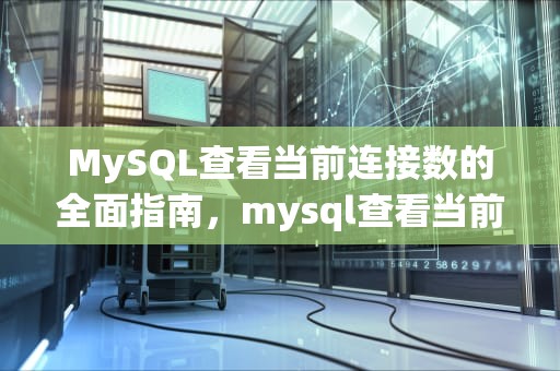 MySQL查看当前连接数的全面指南，mysql查看当前连接数命令