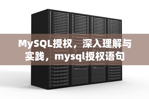 MySQL授权，深入理解与实践，mysql授权语句
