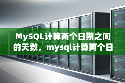 MySQL计算两个日期之间的天数，mysql计算两个日期之间的天数,排除工作日