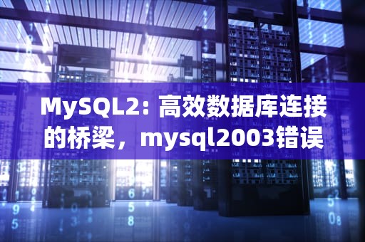MySQL2: 高效数据库连接的桥梁，mysql2003错误