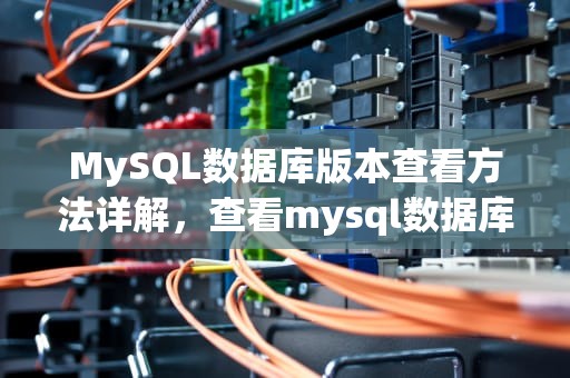 MySQL数据库版本查看方法详解，查看mysql数据库版本的命令