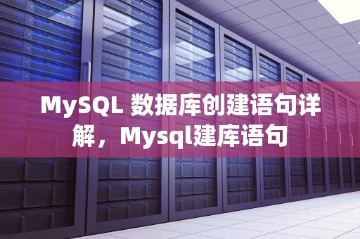 MySQL 数据库创建语句详解，Mysql建库语句