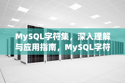 MySQL字符集，深入理解与应用指南，MySQL字符集utf8和utf8mb4