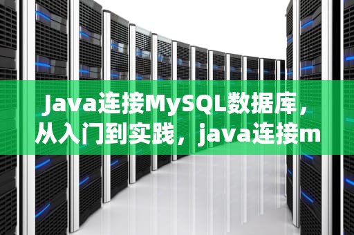 Java连接MySQL数据库，从入门到实践，java连接mysql数据库