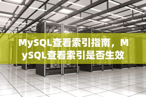 MySQL查看索引指南，MySQL查看索引是否生效
