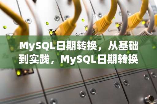 MySQL日期转换，从基础到实践，MySQL日期转换为字符串