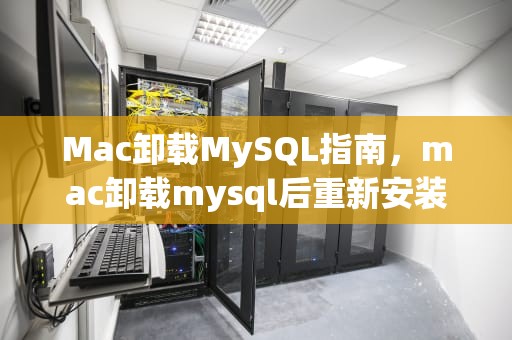 Mac卸载MySQL指南，mac卸载mysql后重新安装