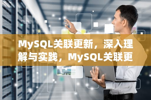MySQL关联更新，深入理解与实践，MySQL关联更新语句