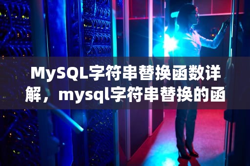 MySQL字符串替换函数详解，mysql字符串替换的函数