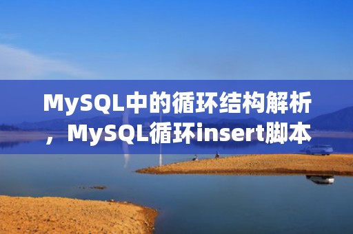 MySQL中的循环结构解析，MySQL循环insert脚本