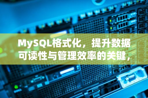 MySQL格式化，提升数据可读性与管理效率的关键，mysql格式化日期的函数是