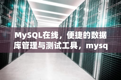 MySQL在线，便捷的数据库管理与测试工具，mysql在线模拟器
