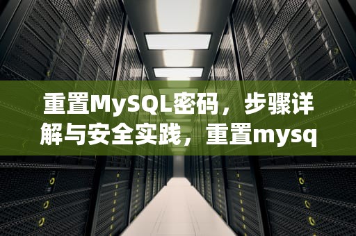 重置MySQL密码，步骤详解与安全实践，重置mysql密码的方法