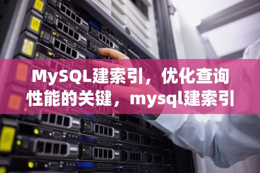 MySQL建索引，优化查询性能的关键，mysql建索引的几大原则