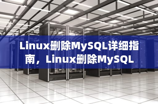 Linux删除MySQL详细指南，Linux删除MySQL