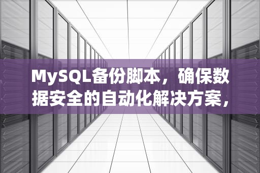 MySQL备份脚本，确保数据安全的自动化解决方案，mysql备份命令语句