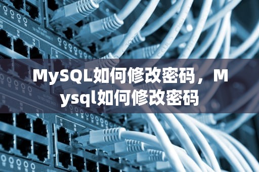 MySQL如何修改密码，Mysql如何修改密码