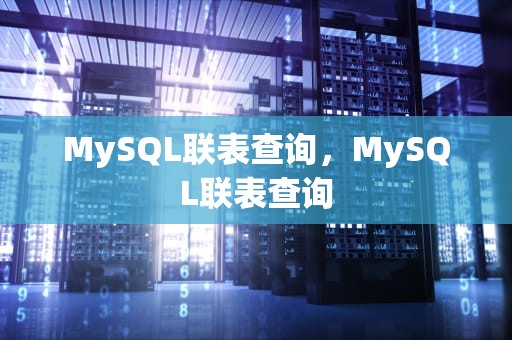 MySQL联表查询，MySQL联表查询