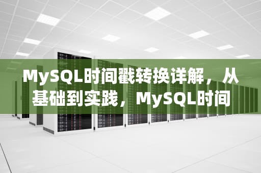 MySQL时间戳转换详解，从基础到实践，MySQL时间戳转换日期格式