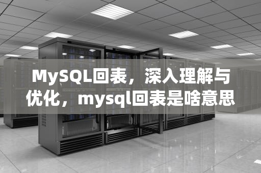 MySQL回表，深入理解与优化，mysql回表是啥意思