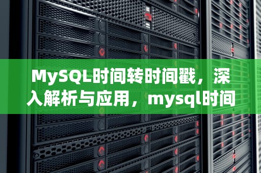 MySQL时间转时间戳，深入解析与应用，mysql时间转时间戳函数