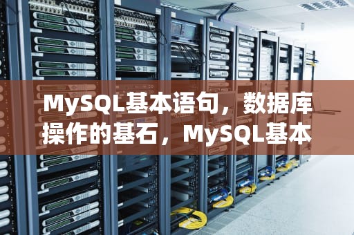 MySQL基本语句，数据库操作的基石，MySQL基本语句ddl