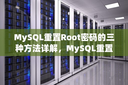 MySQL重置Root密码的三种方法详解，MySQL重置root密码