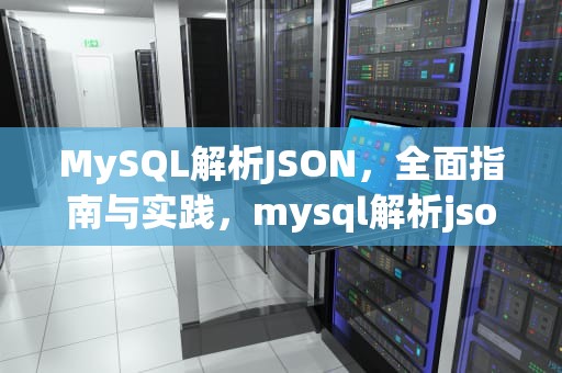 MySQL解析JSON，全面指南与实践，mysql解析json格式字段