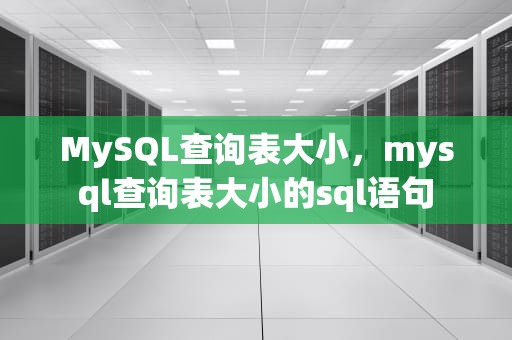 MySQL查询表大小，mysql查询表大小的sql语句