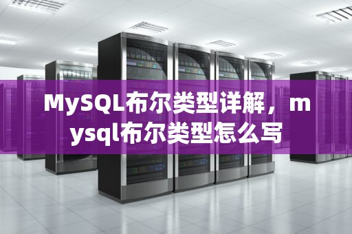MySQL布尔类型详解，mysql布尔类型怎么写