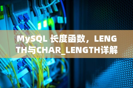 MySQL 长度函数，LENGTH与CHAR_LENGTH详解，mysql中的长度