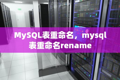 MySQL表重命名，mysql表重命名rename
