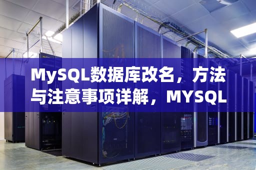 MySQL数据库改名，方法与注意事项详解，MYSQL数据库改名