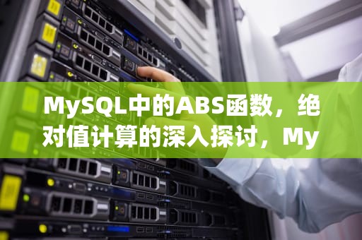 MySQL中的ABS函数，绝对值计算的深入探讨，MySQL绝对值函数