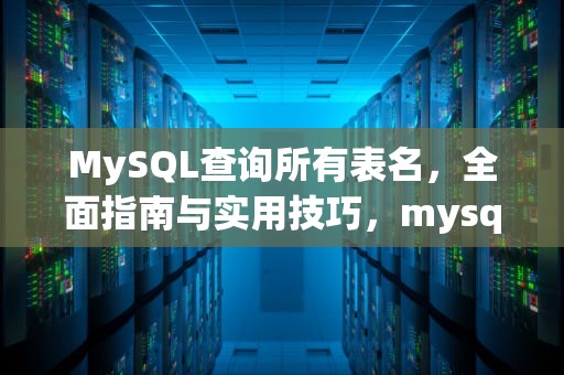 MySQL查询所有表名，全面指南与实用技巧，mysql查询所有表名和字段名