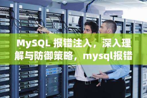 MySQL 报错注入，深入理解与防御策略，mysql报错注入函数