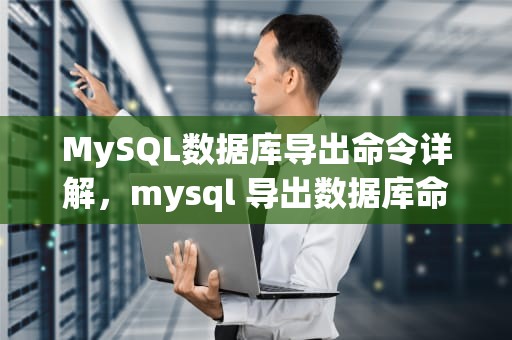 MySQL数据库导出命令详解，mysql 导出数据库命令