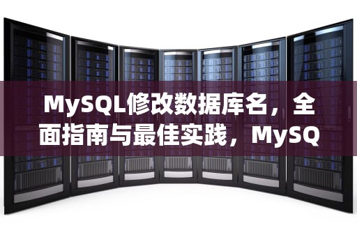 MySQL修改数据库名，全面指南与最佳实践，MySQL修改数据库名字