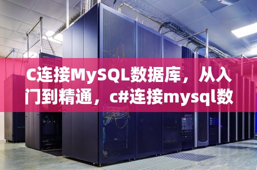 C连接MySQL数据库，从入门到精通，c#连接mysql数据库语法