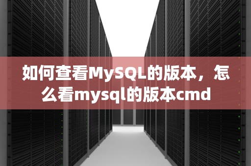 如何查看MySQL的版本，怎么看mysql的版本cmd