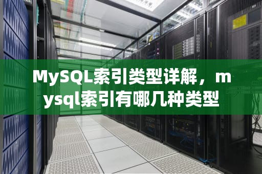 MySQL索引类型详解，mysql索引有哪几种类型