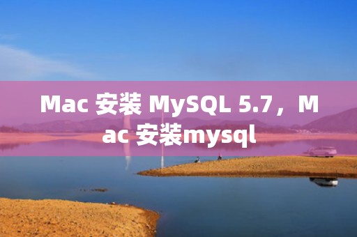 Mac 安装 MySQL 5.7，Mac 安装mysql