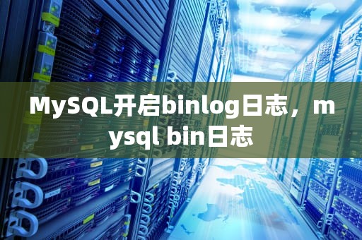 MySQL开启binlog日志，mysql bin日志