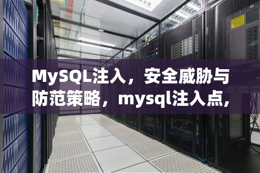 MySQL注入，安全威胁与防范策略，mysql注入点,用工具对目标站直接写入一句话