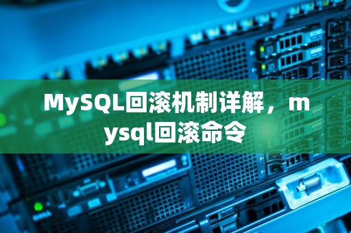 MySQL回滚机制详解，mysql回滚命令