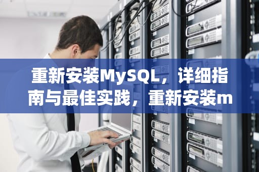 重新安装MySQL，详细指南与最佳实践，重新安装mysql之前的要卸载吗
