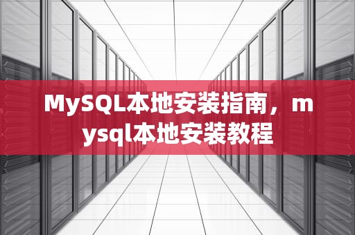 MySQL本地安装指南，mysql本地安装教程