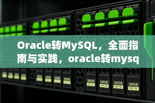 Oracle转MySQL，全面指南与实践，oracle转mysql迁移工具